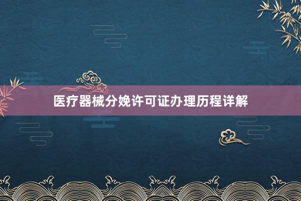 医疗器械分娩许可证办理历程详解